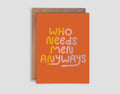 Motivational Card | Who needs Men Anyway